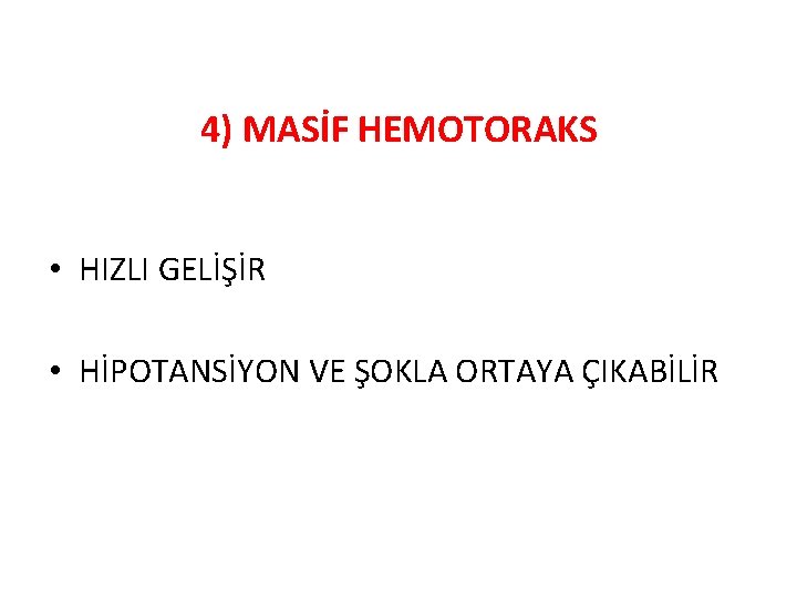 4) MASİF HEMOTORAKS • HIZLI GELİŞİR • HİPOTANSİYON VE ŞOKLA ORTAYA ÇIKABİLİR 