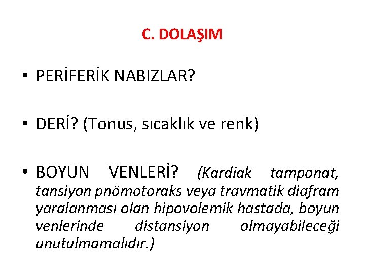 C. DOLAŞIM • PERİFERİK NABIZLAR? • DERİ? (Tonus, sıcaklık ve renk) • BOYUN VENLERİ?