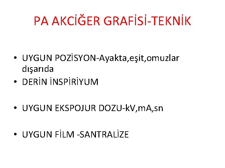 PA AKCİĞER GRAFİSİ-TEKNİK • UYGUN POZİSYON-Ayakta, eşit, omuzlar dışarıda • DERİN İNSPİRİYUM • UYGUN