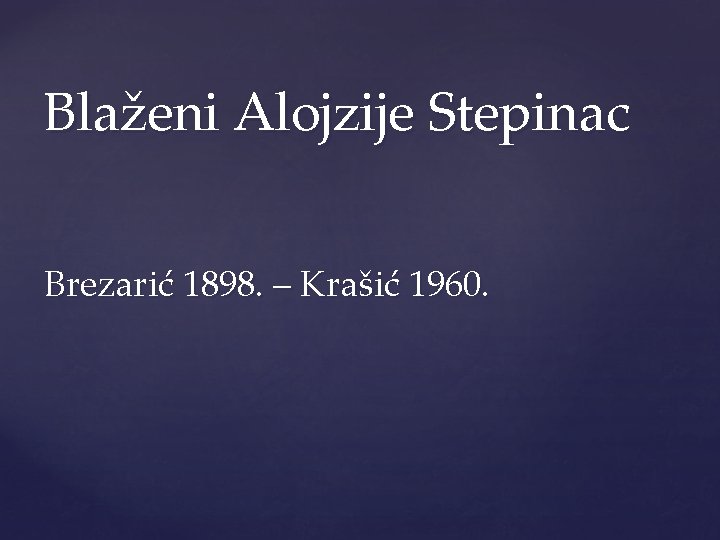 Blaženi Alojzije Stepinac Brezarić 1898. – Krašić 1960. 