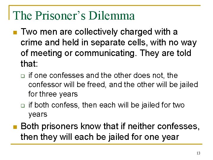 The Prisoner’s Dilemma n Two men are collectively charged with a crime and held