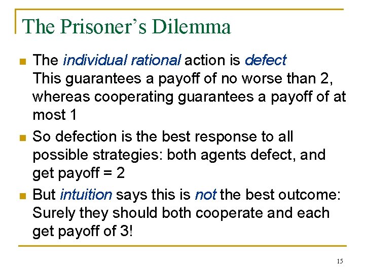 The Prisoner’s Dilemma n n n The individual rational action is defect This guarantees