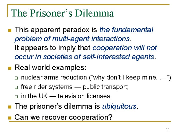 The Prisoner’s Dilemma n n This apparent paradox is the fundamental problem of multi-agent