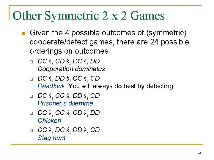 Other Symmetric 2 x 2 Games n Given the 4 possible outcomes of (symmetric)