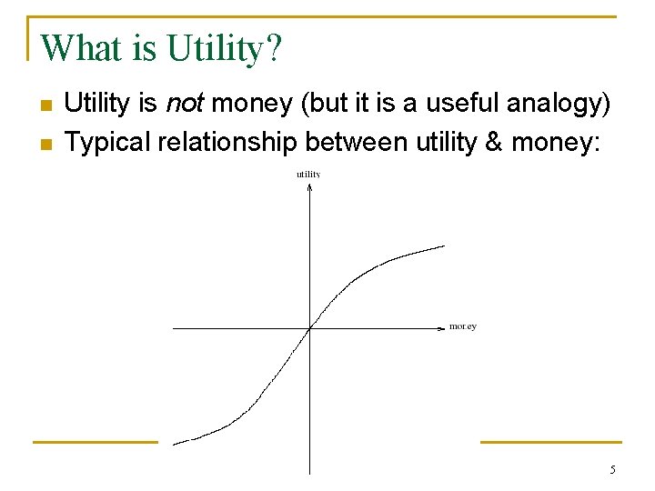 What is Utility? n n Utility is not money (but it is a useful
