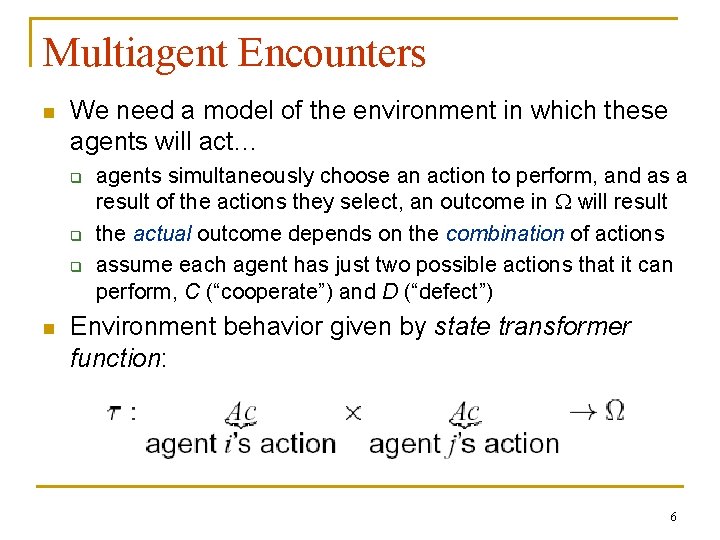 Multiagent Encounters n We need a model of the environment in which these agents