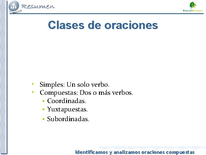 Clases de oraciones • Simples: Un solo verbo. • Compuestas: Dos o más verbos.