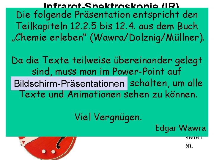 Infrarot-Spektroskopie (IR) Die folgende Präsentation entspricht den Infrarotes Licht regt Moleküle zur Schwingung (und