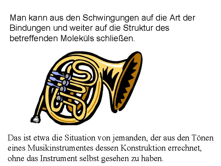 Man kann aus den Schwingungen auf die Art der Bindungen und weiter auf die