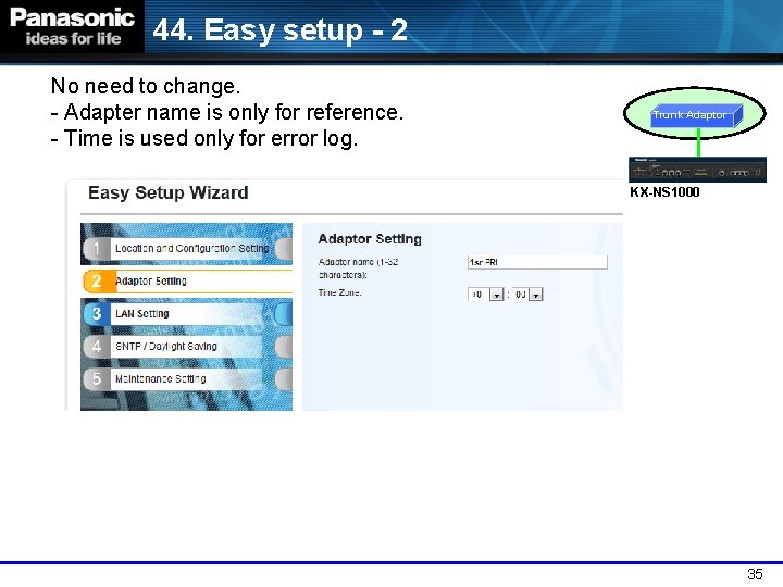 44. Easy setup - 2 No need to change. - Adapter name is only