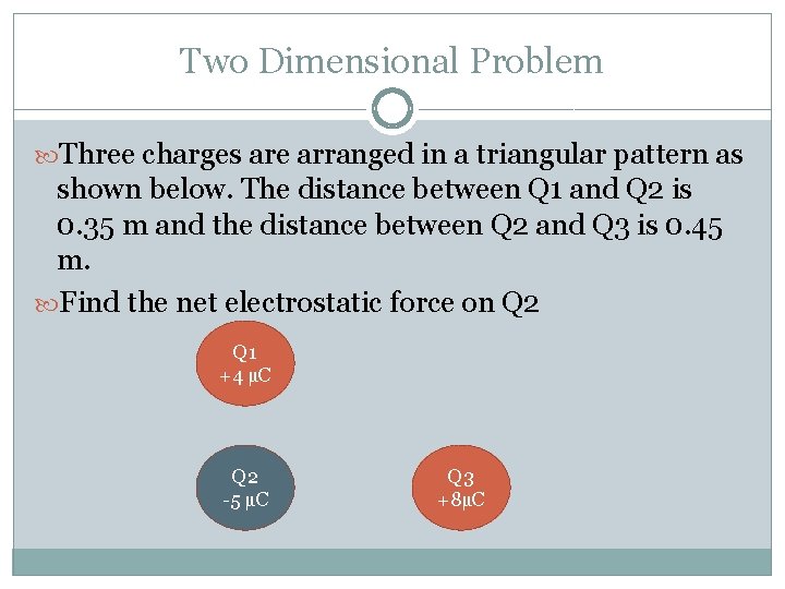 Two Dimensional Problem Three charges are arranged in a triangular pattern as shown below.