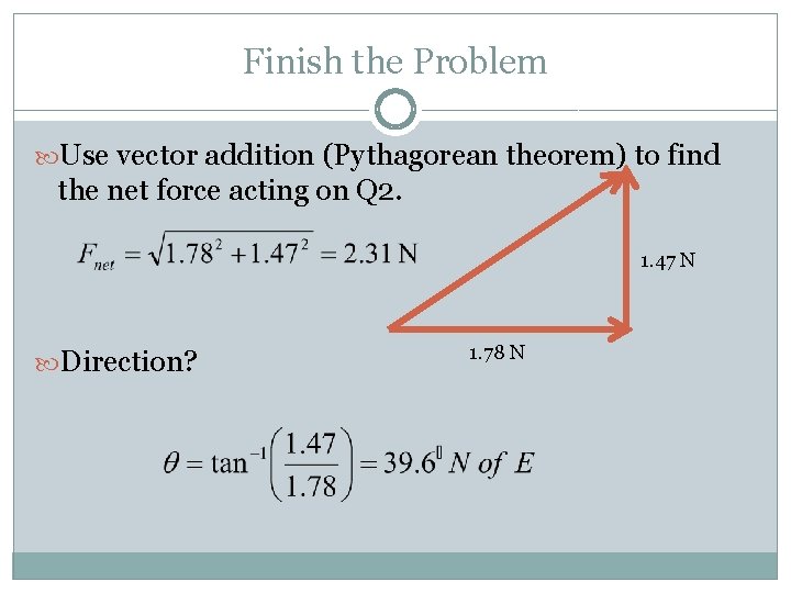 Finish the Problem Use vector addition (Pythagorean theorem) to find the net force acting