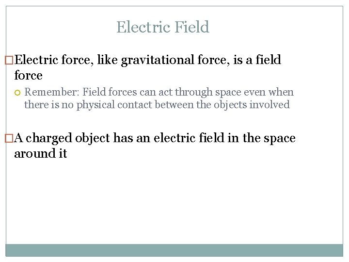 Electric Field �Electric force, like gravitational force, is a field force Remember: Field forces