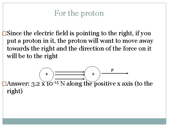 For the proton �Since the electric field is pointing to the right, if you