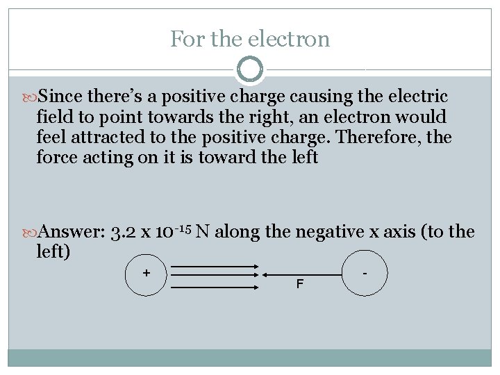 For the electron Since there’s a positive charge causing the electric field to point