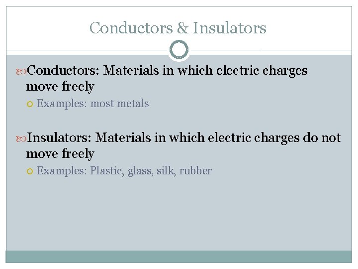 Conductors & Insulators Conductors: Materials in which electric charges move freely Examples: most metals