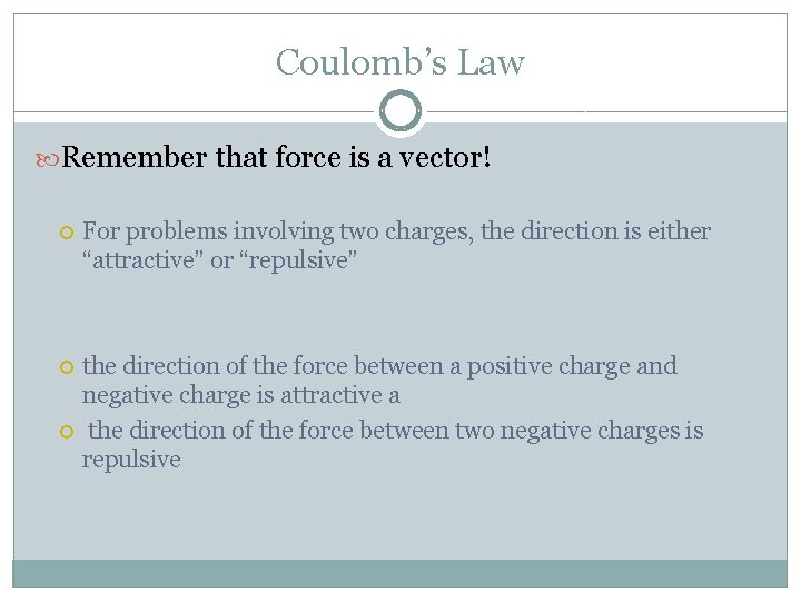 Coulomb’s Law Remember that force is a vector! For problems involving two charges, the