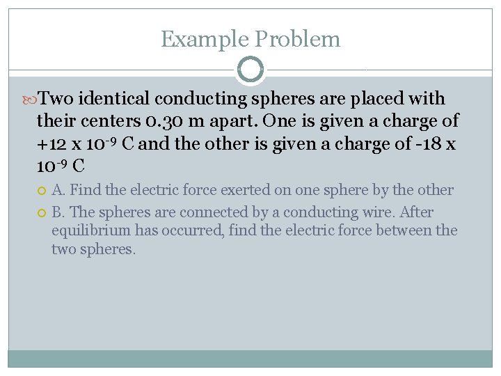 Example Problem Two identical conducting spheres are placed with their centers 0. 30 m