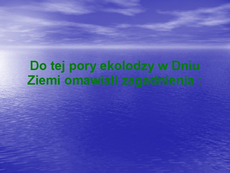 Do tej pory ekolodzy w Dniu Ziemi omawiali zagadnienia : 