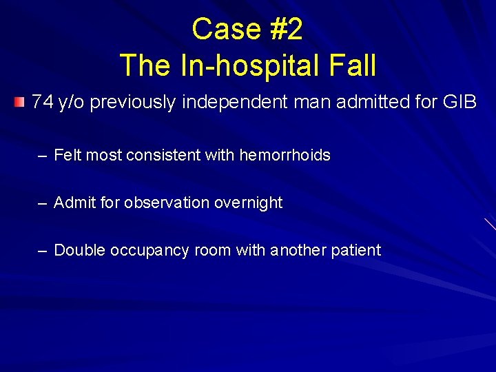 Case #2 The In-hospital Fall 74 y/o previously independent man admitted for GIB –