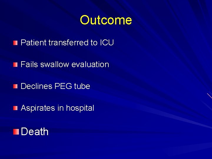 Outcome Patient transferred to ICU Fails swallow evaluation Declines PEG tube Aspirates in hospital