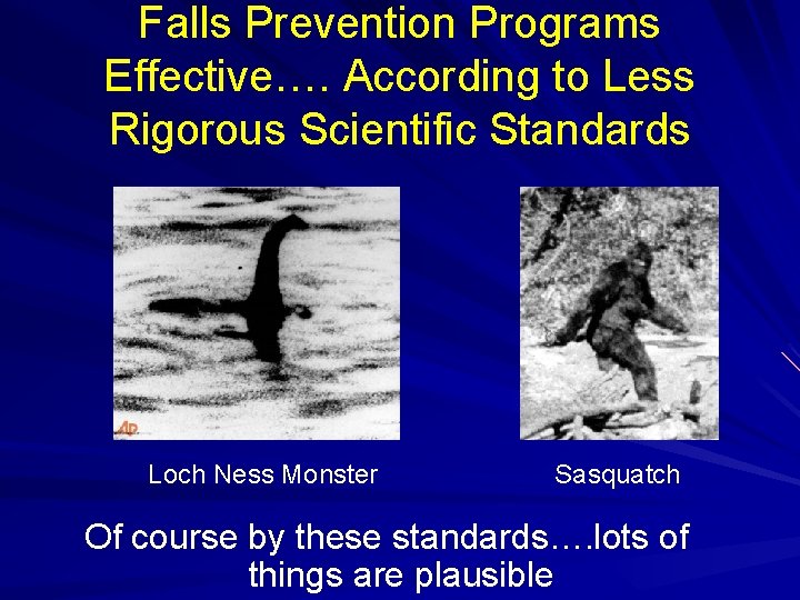 Falls Prevention Programs Effective…. According to Less Rigorous Scientific Standards Loch Ness Monster Sasquatch