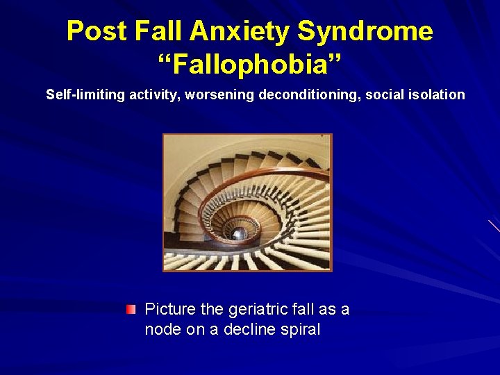 Post Fall Anxiety Syndrome “Fallophobia” Self-limiting activity, worsening deconditioning, social isolation Picture the geriatric