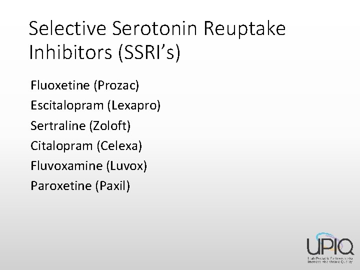 Selective Serotonin Reuptake Inhibitors (SSRI’s) Fluoxetine (Prozac) Escitalopram (Lexapro) Sertraline (Zoloft) Citalopram (Celexa) Fluvoxamine