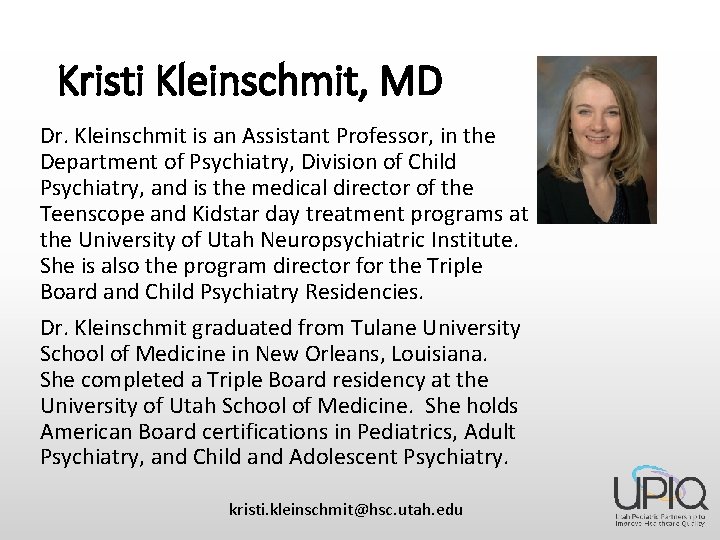 Kristi Kleinschmit, MD Dr. Kleinschmit is an Assistant Professor, in the Department of Psychiatry,