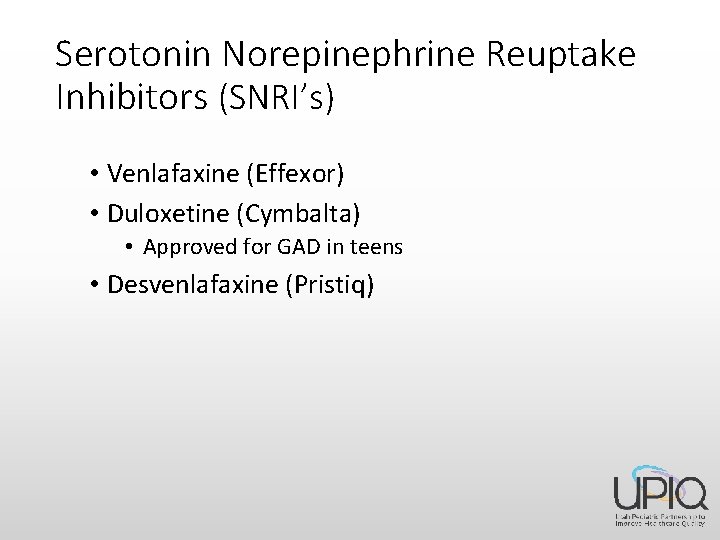 Serotonin Norepinephrine Reuptake Inhibitors (SNRI’s) • Venlafaxine (Effexor) • Duloxetine (Cymbalta) • Approved for