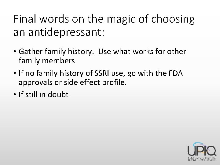 Final words on the magic of choosing an antidepressant: • Gather family history. Use