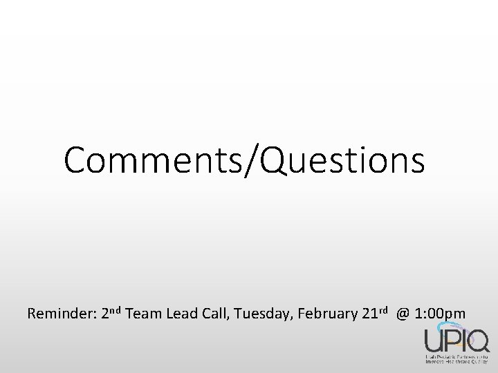 Comments/Questions Reminder: 2 nd Team Lead Call, Tuesday, February 21 rd @ 1: 00