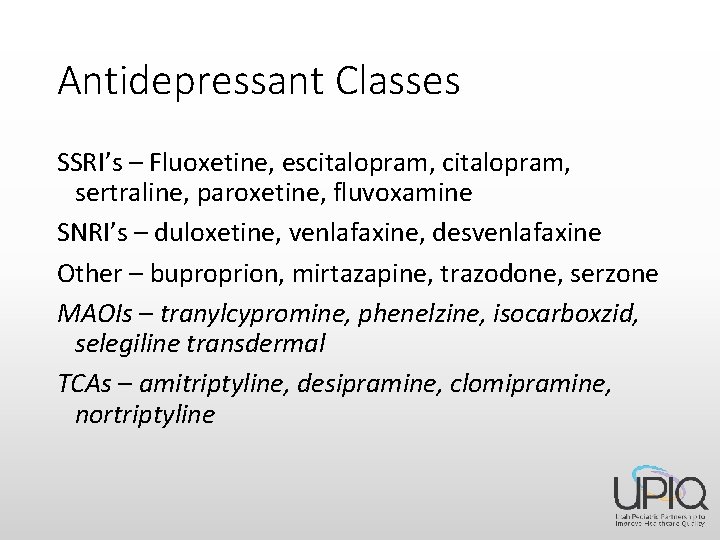 Antidepressant Classes SSRI’s – Fluoxetine, escitalopram, sertraline, paroxetine, fluvoxamine SNRI’s – duloxetine, venlafaxine, desvenlafaxine