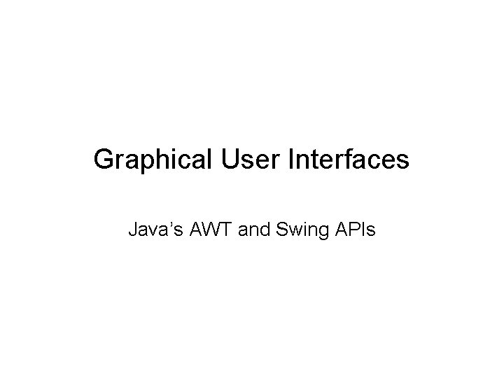 Graphical User Interfaces Java’s AWT and Swing APIs 