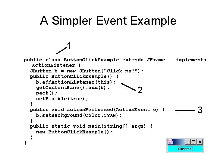 A Simpler Event Example 1 public class Button. Click. Example extends JFrame Action. Listener