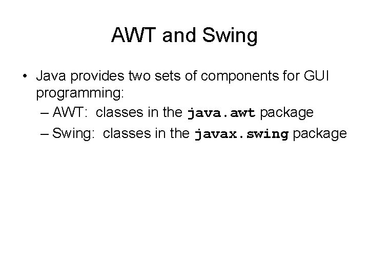 AWT and Swing • Java provides two sets of components for GUI programming: –