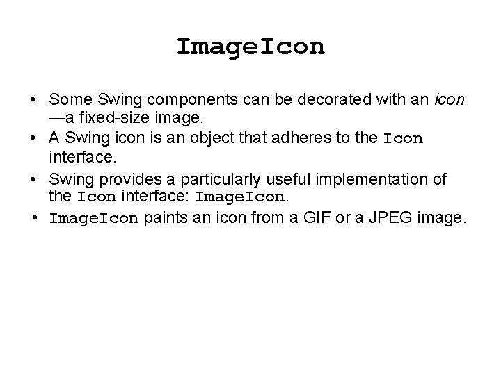 Image. Icon • Some Swing components can be decorated with an icon —a fixed-size