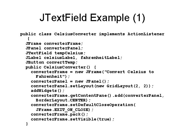 JText. Field Example (1) public class Celsius. Converter implements Action. Listener { JFrame converter.