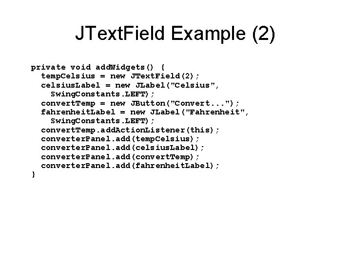 JText. Field Example (2) private void add. Widgets() { temp. Celsius = new JText.