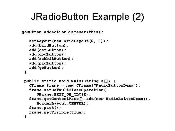 JRadio. Button Example (2) go. Button. add. Action. Listener(this); } set. Layout(new Grid. Layout(0,