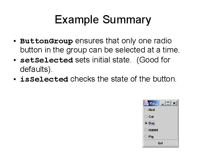 Example Summary • Button. Group ensures that only one radio button in the group