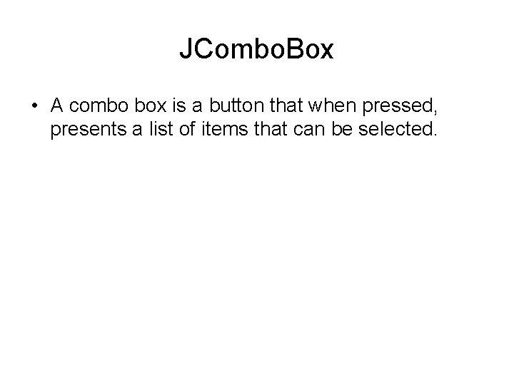 JCombo. Box • A combo box is a button that when pressed, presents a