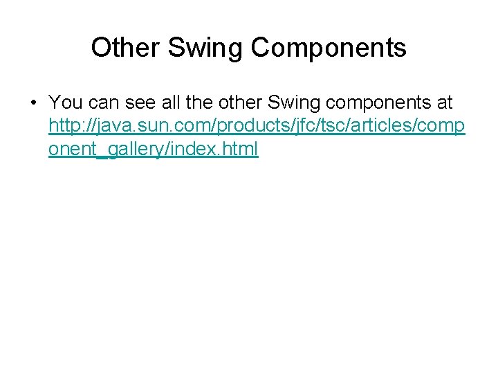 Other Swing Components • You can see all the other Swing components at http: