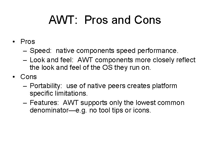 AWT: Pros and Cons • Pros – Speed: native components speed performance. – Look