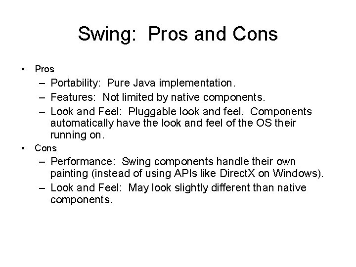 Swing: Pros and Cons • Pros – Portability: Pure Java implementation. – Features: Not