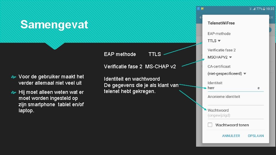 Samengevat EAP methode TTLS Verificatie fase 2 MS-CHAP v 2 Voor de gebruiker maakt