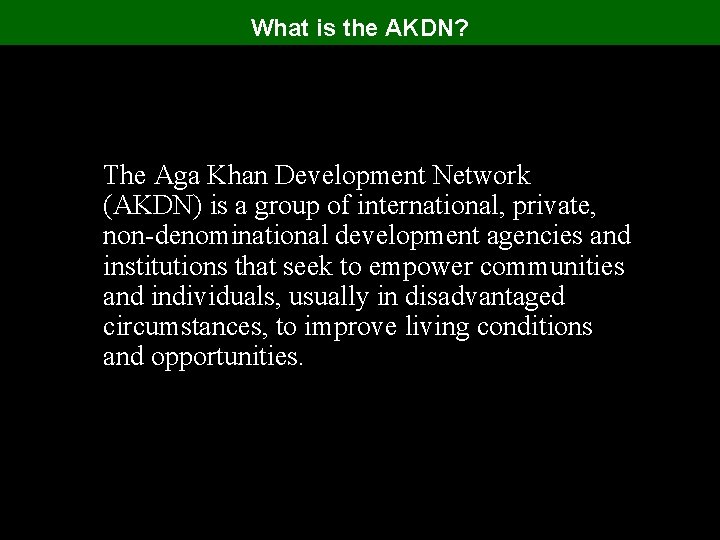 What is the AKDN? The Aga Khan Development Network (AKDN) is a group of