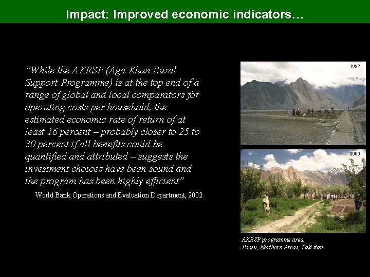 Impact: Improved economic indicators… 1987 “While the AKRSP (Aga Khan Rural Support Programme) is