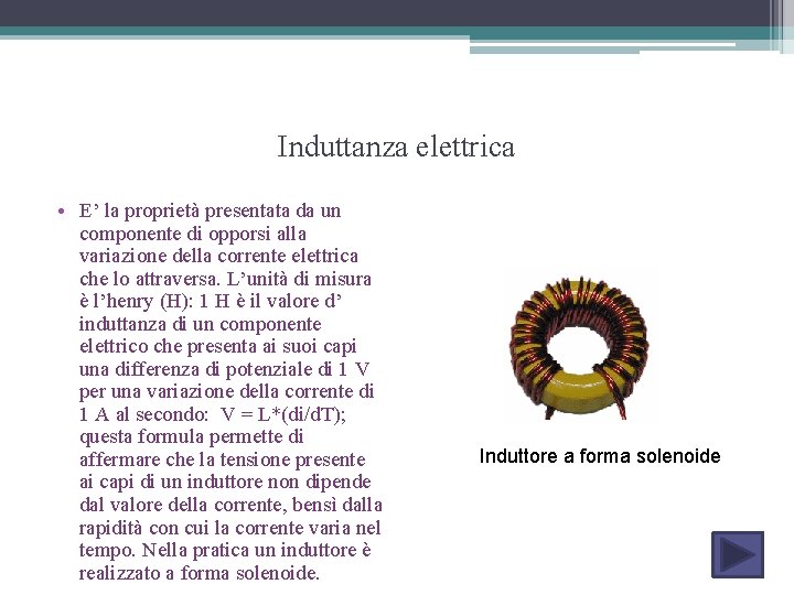 Induttanza elettrica • E’ la proprietà presentata da un componente di opporsi alla variazione