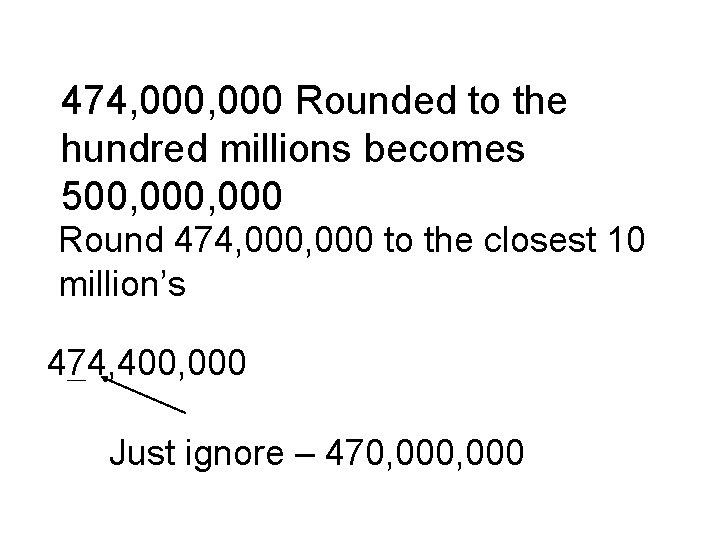 474, 000 Rounded to the hundred millions becomes 500, 000 Round 474, 000 to